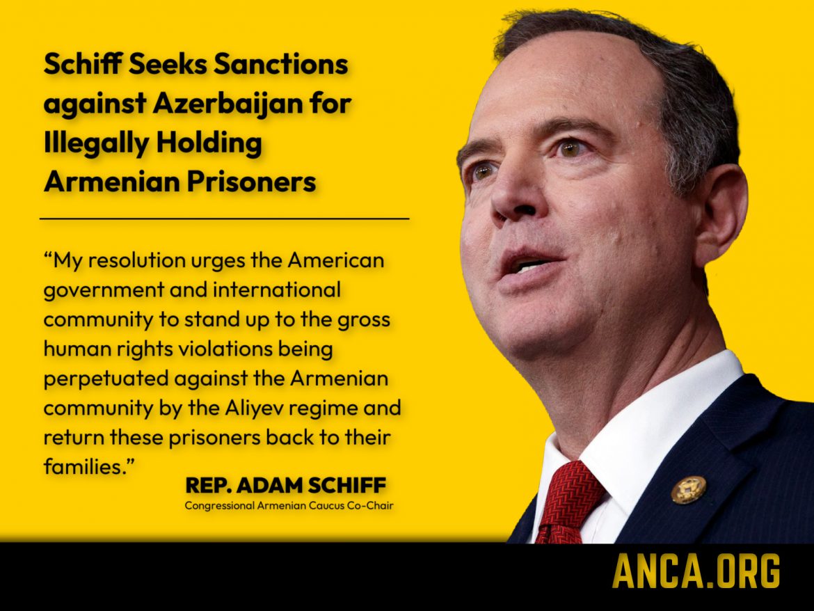 Schiff Resolution Seeks Sanctions against Azerbaijan for Illegally Holding Armenian Prisoners