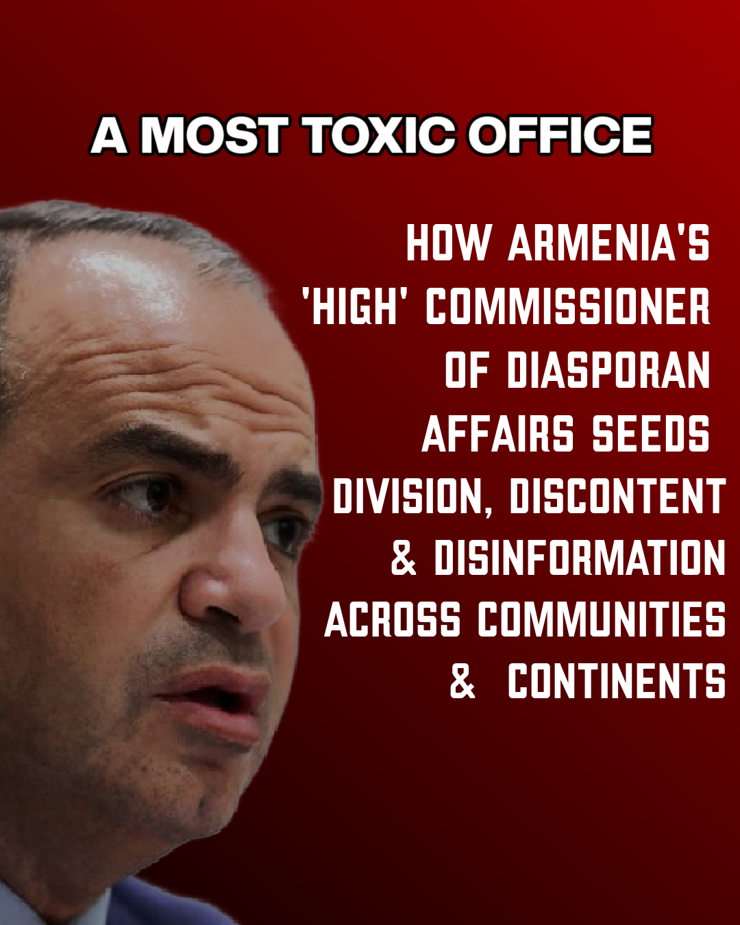 A Most Toxic Office: How Armenia’s ‘High’ Commissioner of Diasporan Affairs Sows Division, Discontent, and Disinformation Across Communities and Continents Pt.1